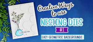 Handmade card featuring a white geometric background created with stitched circle nesting dies, accented with a turquoise vase, leafy stems, and small purple flowers. Graphic reads “Creative Ways to Use Nesting Dies #1 – Easy Geometric Backgrounds.”
