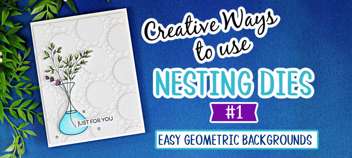 Handmade card featuring a white geometric background created with stitched circle nesting dies, accented with a turquoise vase, leafy stems, and small purple flowers. Graphic reads “Creative Ways to Use Nesting Dies #1 – Easy Geometric Backgrounds.”