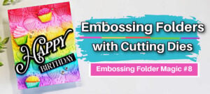Colorful rainbow cupcake birthday card with Happy Birthday sentiment beside text reading “Embossing Folders with Cutting Dies – Embossing Folder Magic #8.”